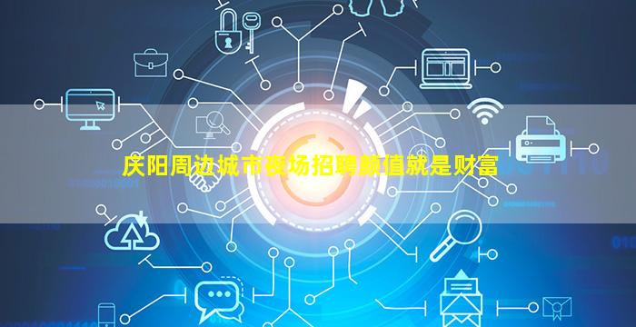 庆阳周边城市夜场招聘颜值就是财富
